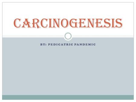 BY: PEDICATRIC PANDEMIC Carcinogenesis. Are there differences in the mechanisms of carcinogenesis associated with chemical, radiation, or dietary carcinogens?