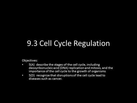 9.3 Cell Cycle Regulation Objectives: 5(A) describe the stages of the cell cycle, including deoxyribonucleic acid (DNA) replication and mitosis, and the.