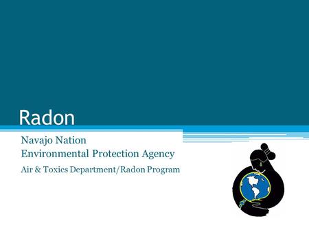 Radon Navajo Nation Environmental Protection Agency Air & Toxics Department/Radon Program.