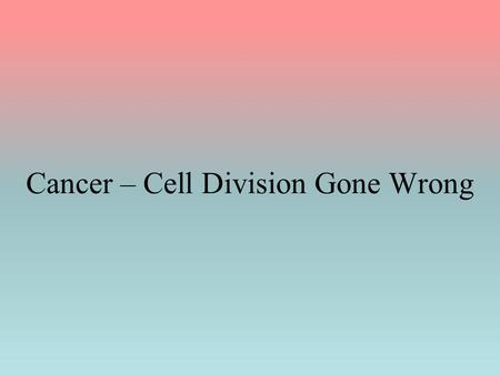 Cancer – Cell Division Gone Wrong