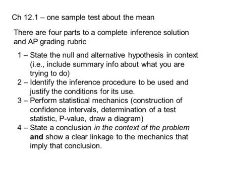 Ch 12.1 – one sample test about the mean There are four parts to a complete inference solution and AP grading rubric 1 – State the null and alternative.