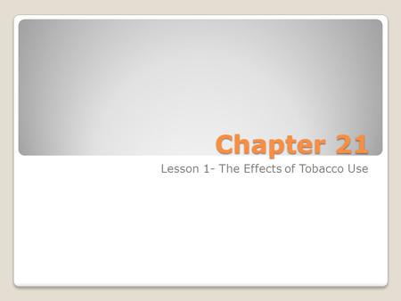 Chapter 21 Lesson 1- The Effects of Tobacco Use. Tobacco Use Tobacco use is the #1 cause of preventable disease and death in the United States. The government.