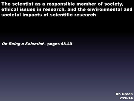The scientist as a responsible member of society, ethical issues in research, and the environmental and societal impacts of scientific research On Being.