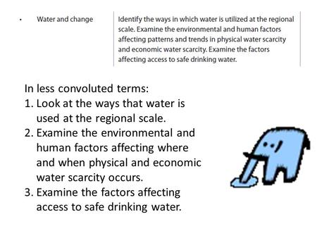 In less convoluted terms: 1.Look at the ways that water is used at the regional scale. 2.Examine the environmental and human factors affecting where and.