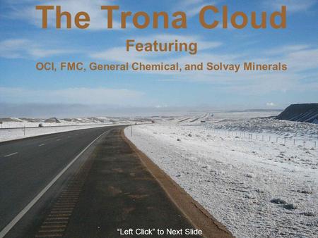 The Trona Cloud Featuring OCI, FMC, General Chemical, and Solvay Minerals “Left Click” to Next Slide.