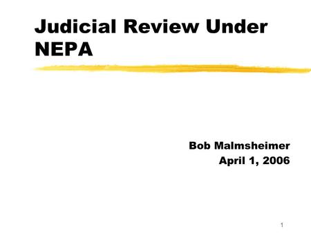 1 Judicial Review Under NEPA Bob Malmsheimer April 1, 2006.