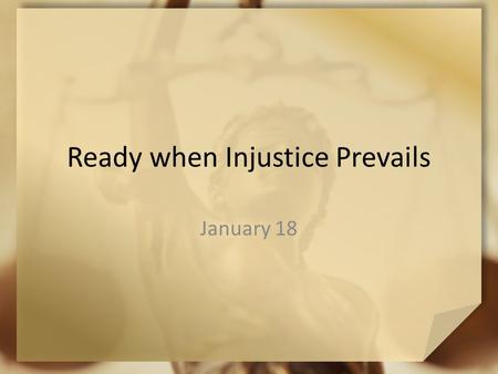 Ready when Injustice Prevails January 18. In your opinion … What would make you want to stand up for someone? God calls us to defend those who cannot.