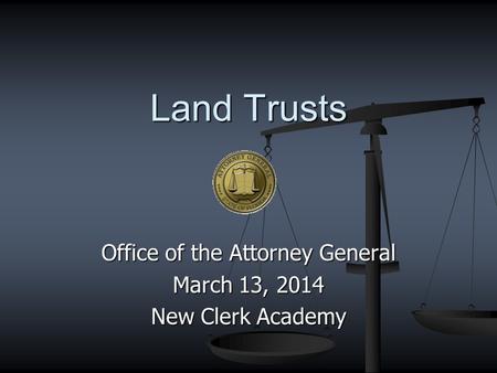 Office of the Attorney General March 13, 2014 New Clerk Academy Land Trusts.
