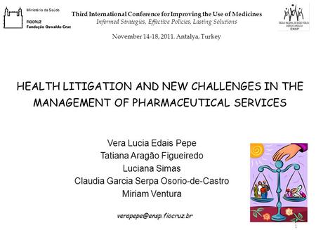 1 HEALTH LITIGATION AND NEW CHALLENGES IN THE MANAGEMENT OF PHARMACEUTICAL SERVICES Vera Lucia Edais Pepe Tatiana Aragão Figueiredo Luciana Simas Claudia.