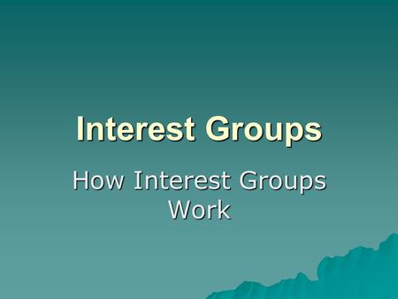 Interest Groups How Interest Groups Work. Interest Groups  Generally employ 4 strategies for accomplishing their goals.
