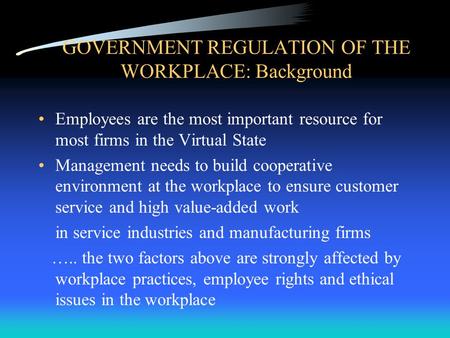 GOVERNMENT REGULATION OF THE WORKPLACE: Background Employees are the most important resource for most firms in the Virtual State Management needs to build.