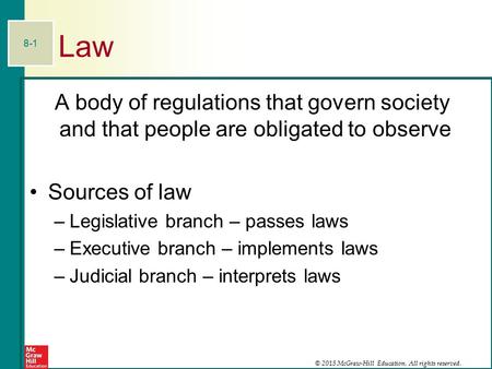 © 2015 McGraw-Hill Education. All rights reserved.. 8-1 Law A body of regulations that govern society and that people are obligated to observe Sources.
