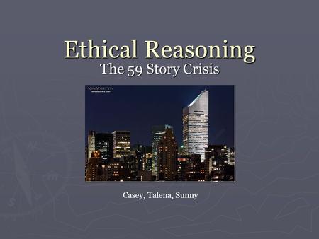 Ethical Reasoning The 59 Story Crisis Casey, Talena, Sunny.