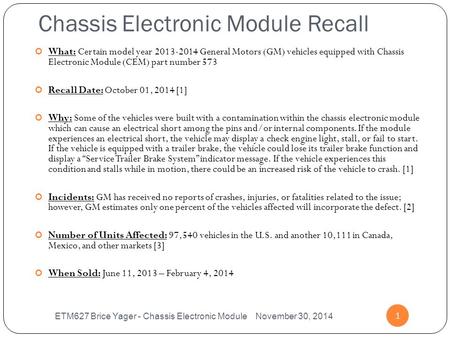 Chassis Electronic Module Recall ETM627 Brice Yager - Chassis Electronic Module November 30, 2014 1 What: Certain model year 2013-2014 General Motors (GM)