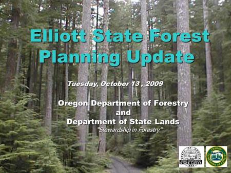 Elliott State Forest Planning Update Elliott State Forest Planning Update Oregon Department of Forestry and Department of State Lands “Stewardship in Forestry”