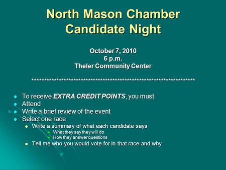North Mason Chamber Candidate Night October 7, 2010 6 p.m. Theler Community Center *******************************************************************
