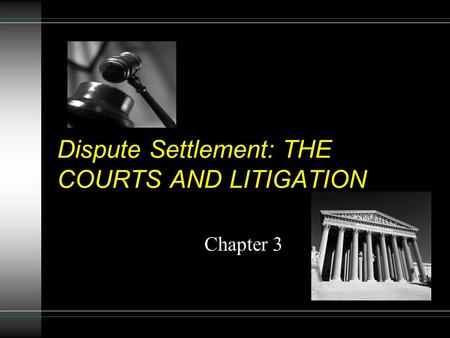 Dispute Settlement: THE COURTS AND LITIGATION Chapter 3.