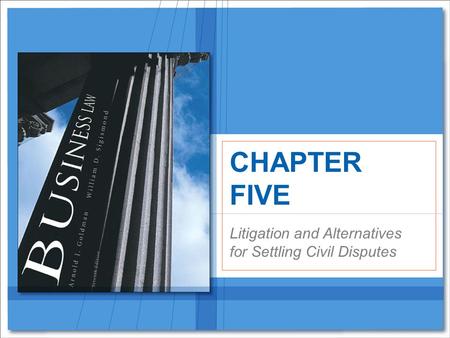 Litigation and Alternatives for Settling Civil Disputes CHAPTER FIVE.