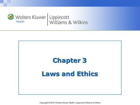 Copyright © 2013 Wolters Kluwer Health | Lippincott Williams & Wilkins Chapter 3 Laws and Ethics.