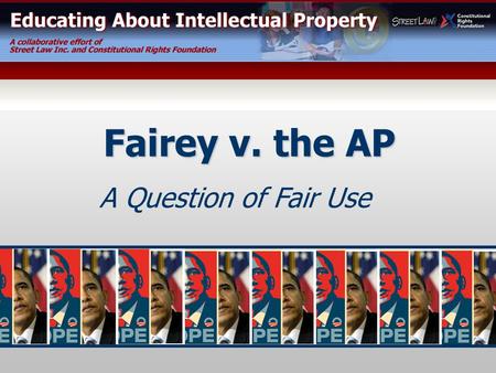 A Question of Fair Use Fairey v. the AP Have you seen this? The poster was created by the artist Shepard Fairey. www.educateIP.org.
