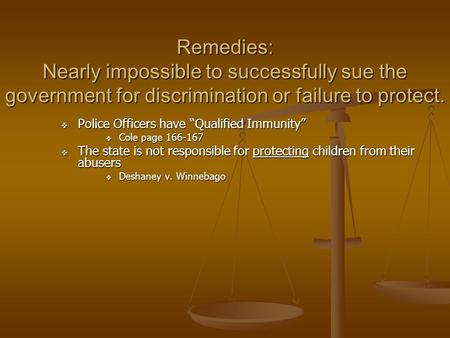 Remedies: Nearly impossible to successfully sue the government for discrimination or failure to protect.  Police Officers have “Qualified Immunity” 
