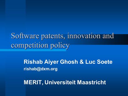 Software patents, innovation and competition policy Rishab Aiyer Ghosh & Luc Soete MERIT, Universiteit Maastricht.