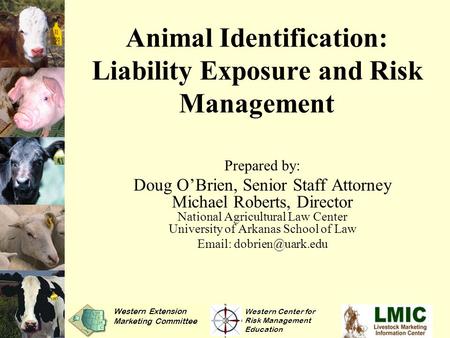Animal Identification: Liability Exposure and Risk Management Prepared by: Doug O’Brien, Senior Staff Attorney Michael Roberts, Director National Agricultural.