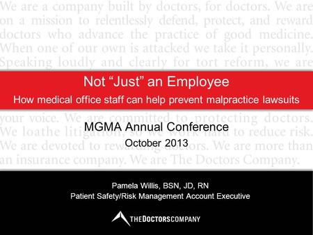 Not “Just” an Employee How medical office staff can help prevent malpractice lawsuits MGMA Annual Conference October 2013 Pamela Willis, BSN, JD, RN Patient.