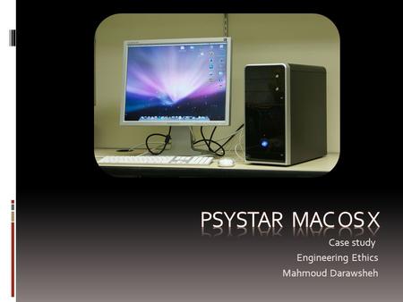 Case study Engineering Ethics Mahmoud Darawsheh. Psystar corporation  Psystar Corporation was a company based in Florida, owned by Rudy and Robert Pedraza.