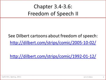 CptS 401, Spring, 2011 2/17/2011 Chapter 3.4-3.6: Freedom of Speech II See Dilbert cartoons about freedom of speech: