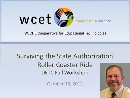 Surviving the State Authorization Roller Coaster Ride DETC Fall Workshop October 16, 2012.
