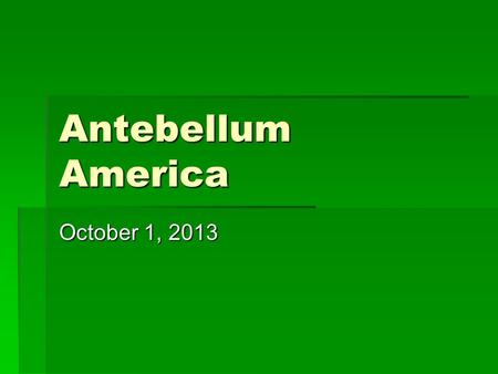 Antebellum America October 1, 2013.