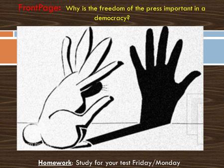 Homework: Study for your test Friday/Monday FrontPage: Why is the freedom of the press important in a democracy?