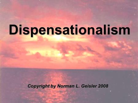 Dispensationalism Copyright by Norman L. Geisler 2008.