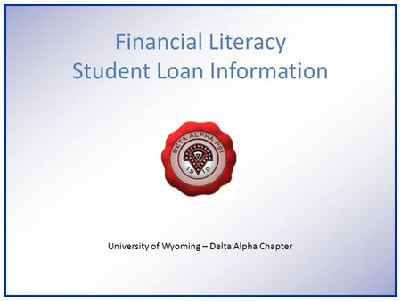 University of Wyoming – Delta Alpha Chapter Financial Literacy Student Loan Information.