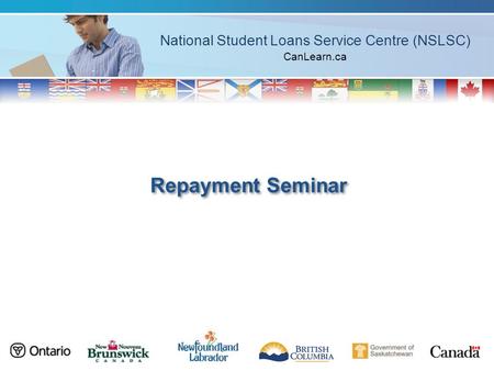 National Student Loans Service Centre (NSLSC) CanLearn.ca Repayment Seminar.