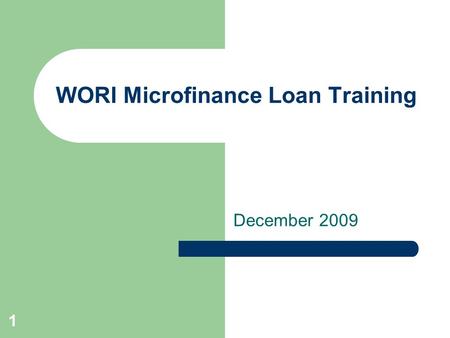 1 WORI Microfinance Loan Training December 2009. 2 Introduction Today we will teach you all about the loan process. By the end of the day we want you.