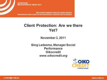 Client Protection: Are we there Yet? November 3, 2011 Ging Ledesma, Manager Social Performance Oikocredit
