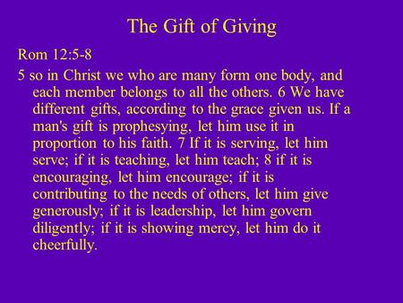 The Gift of Giving Rom 12:5-8 5 so in Christ we who are many form one body, and each member belongs to all the others. 6 We have different gifts, according.