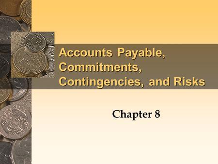 Accounts Payable, Commitments, Contingencies, and Risks Chapter 8.