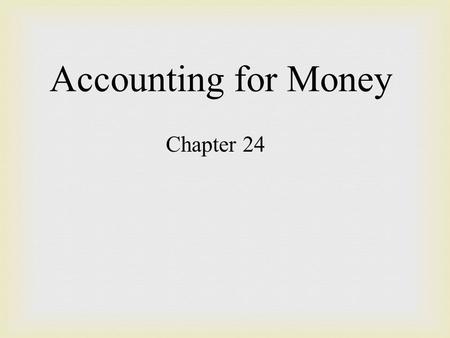 Accounting for Money Chapter 24. Objectives Understand how to apply the Universal Accounting Equation to money Do calculations using simple and compound.