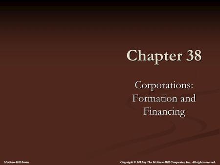 Chapter 38 Corporations: Formation and Financing McGraw-Hill/Irwin Copyright © 2012 by The McGraw-Hill Companies, Inc. All rights reserved.