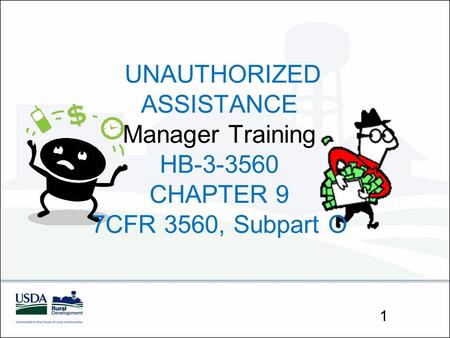 UNAUTHORIZED ASSISTANCE Manager Training HB-3-3560 CHAPTER 9 7CFR 3560, Subpart O 1.
