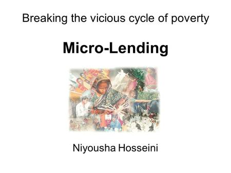 Breaking the vicious cycle of poverty Micro-Lending Niyousha Hosseini.