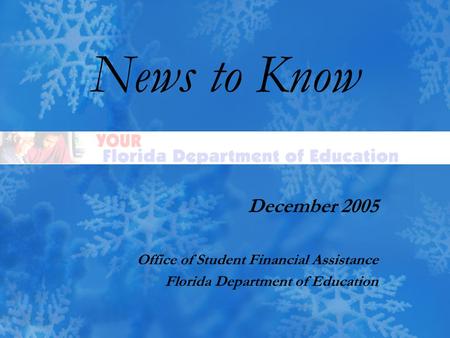 News to Know December 2005 Office of Student Financial Assistance Florida Department of Education.