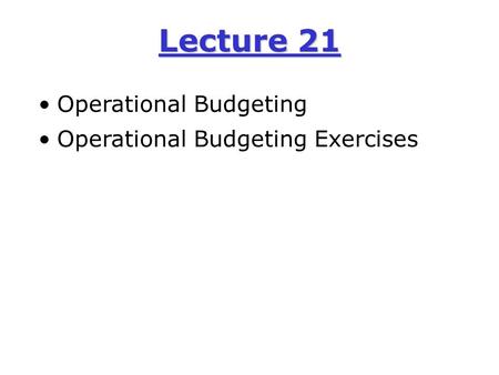 Lecture 21 Operational Budgeting Operational Budgeting Exercises.
