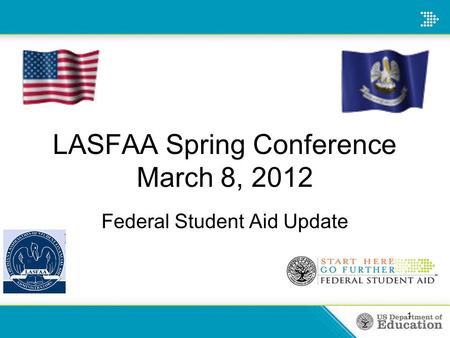 LASFAA Spring Conference March 8, 2012 Federal Student Aid Update 1.