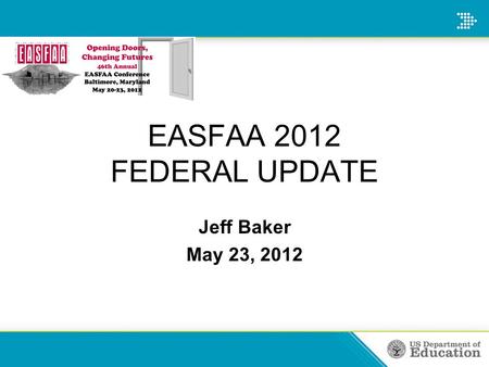 Jeff Baker May 23, 2012 EASFAA 2012 FEDERAL UPDATE.
