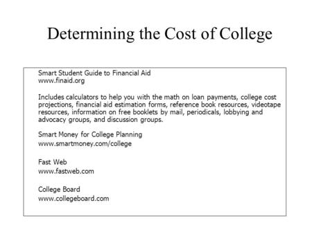 Determining the Cost of College Smart Student Guide to Financial Aid www.finaid.org Includes calculators to help you with the math on loan payments, college.