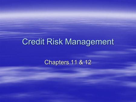 Credit Risk Management Chapters 11 & 12. Credit Risk Management  uniqueness of FIs as asset transformers –What do we mean? –What type of risk do FIs.